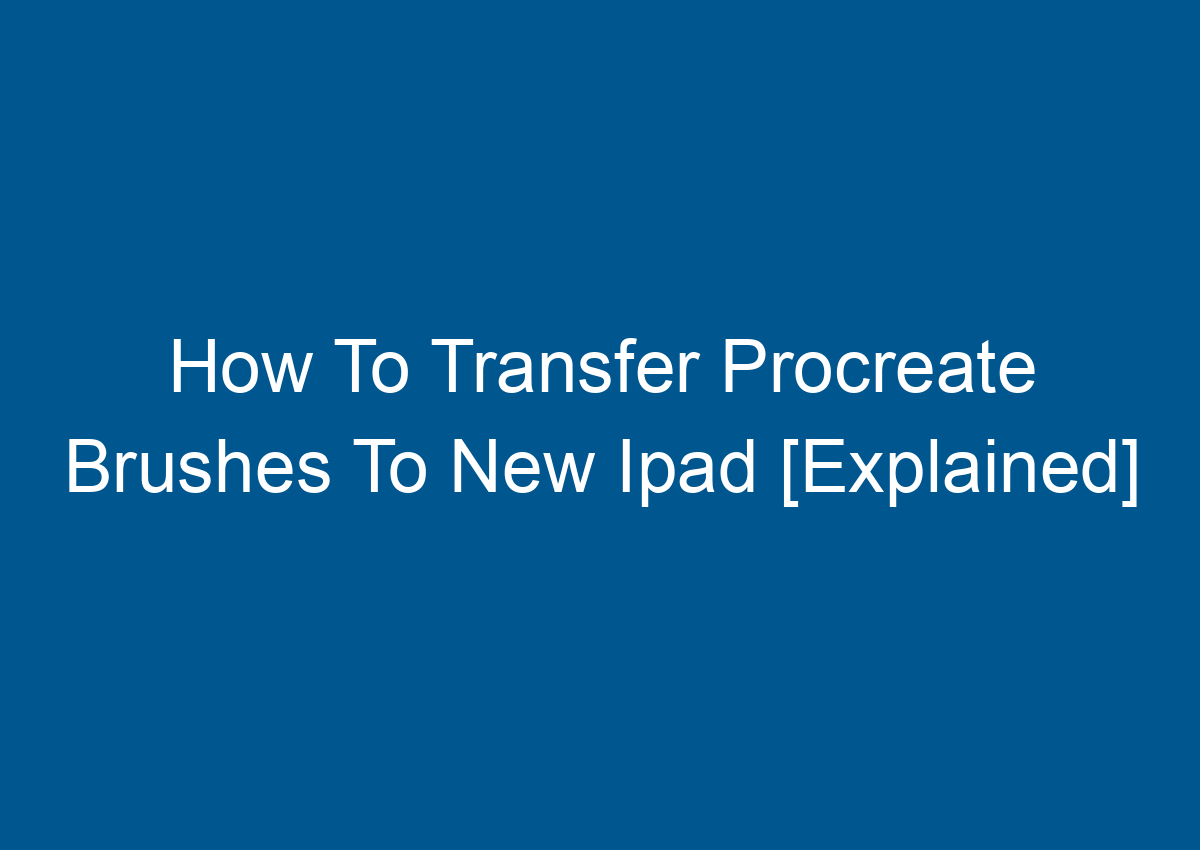 How To Transfer Procreate Brushes To New Ipad [Explained] Digitalhow