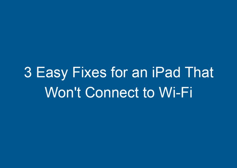 3 Easy Fixes for an iPad That Won't Connect to Wi-Fi 5