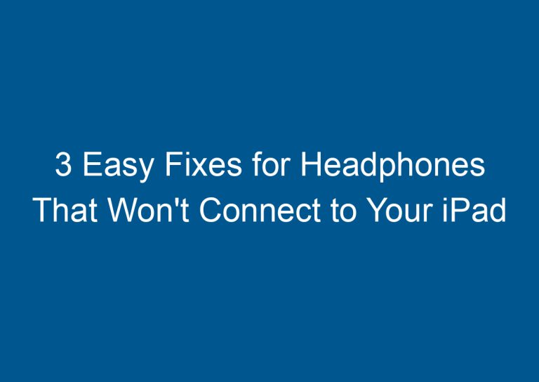 3 Easy Fixes for Headphones That Won't Connect to Your iPad 9