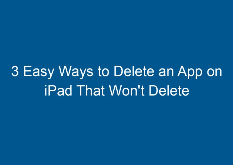 3 Easy Ways to Delete an App on iPad That Won't Delete