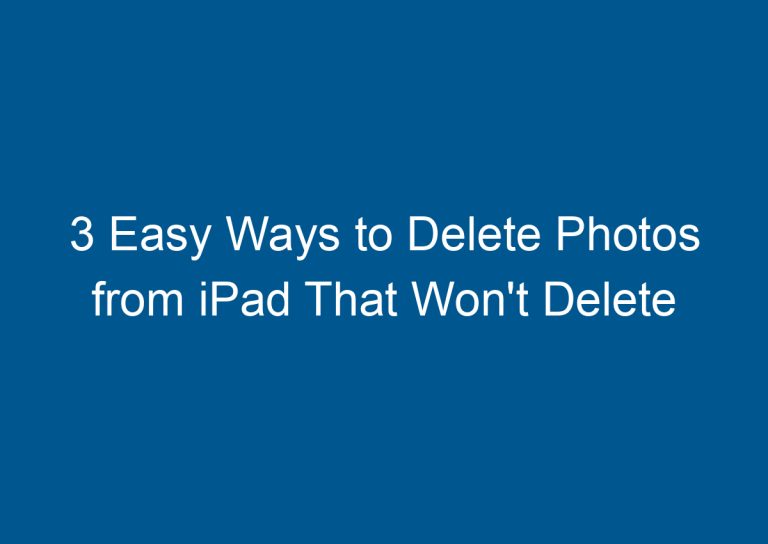 3 Easy Ways to Delete Photos from iPad That Won't Delete 2