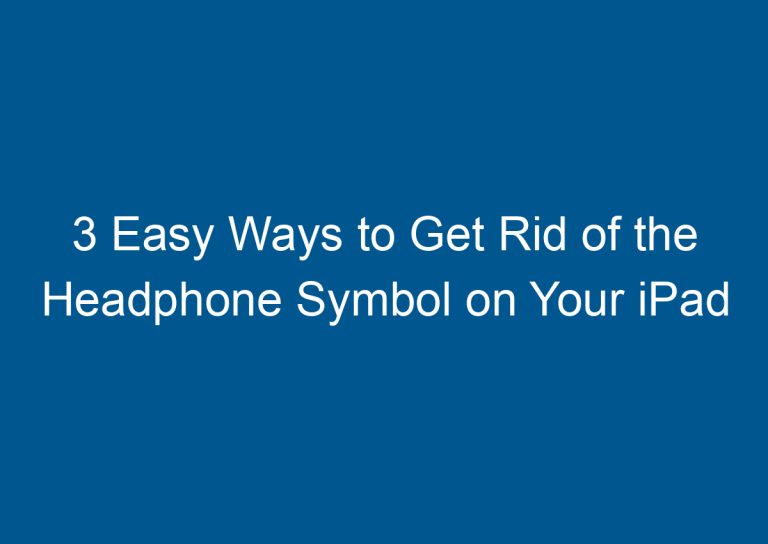 3 Easy Ways to Get Rid of the Headphone Symbol on Your iPad