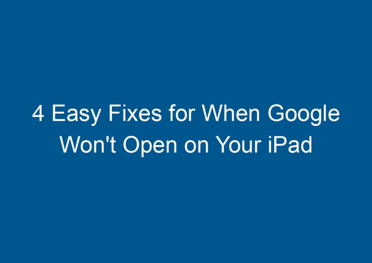 4 Easy Fixes for When Google Won't Open on Your iPad 5