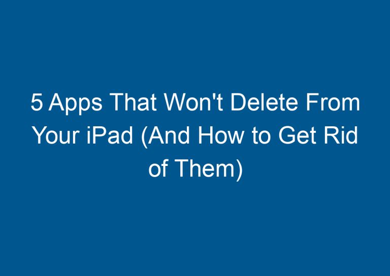 5 Apps That Won't Delete From Your iPad (And How to Get Rid of Them) 9