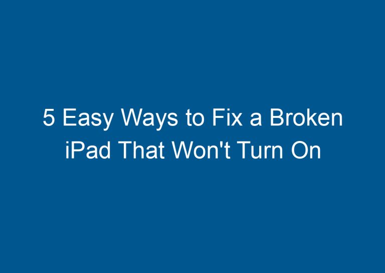 5 Easy Ways to Fix a Broken iPad That Won't Turn On 5