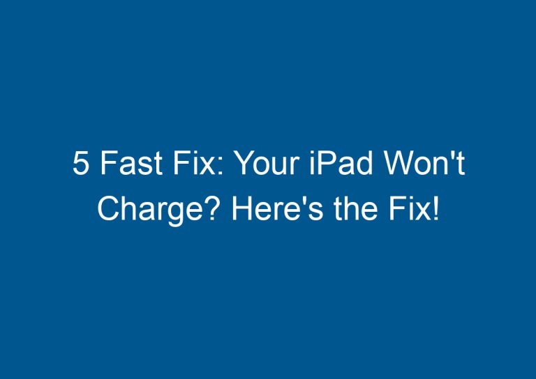 5 Fast Fix: Your iPad Won't Charge? Here's the Fix! 7