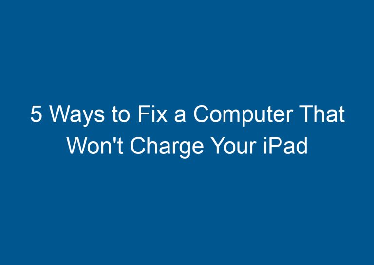 5 Ways to Fix a Computer That Won't Charge Your iPad 9