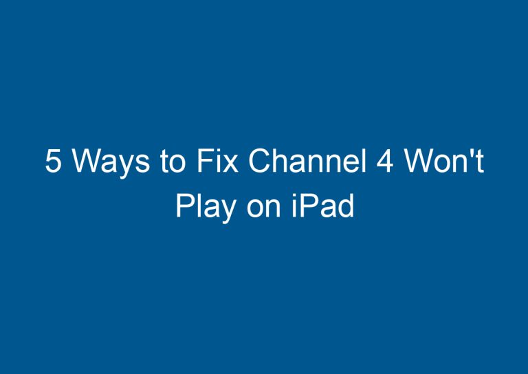 5 Ways to Fix Channel 4 Won't Play on iPad