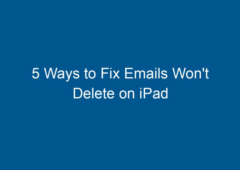 5 Ways to Fix Emails Won't Delete on iPad 6