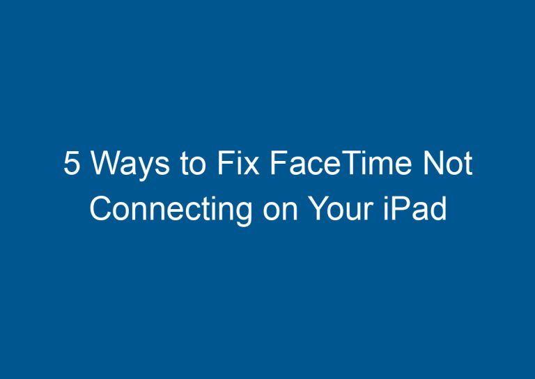 5 Ways to Fix FaceTime Not Connecting on Your iPad