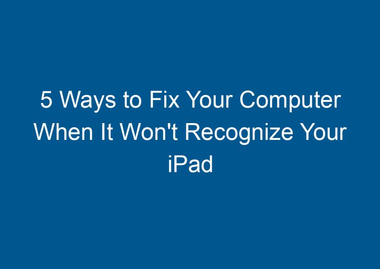 5 Ways to Fix Your Computer When It Won't Recognize Your iPad 8