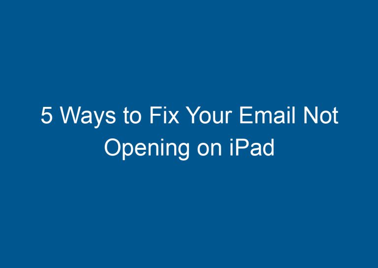 5 Ways to Fix Your Email Not Opening on iPad 9
