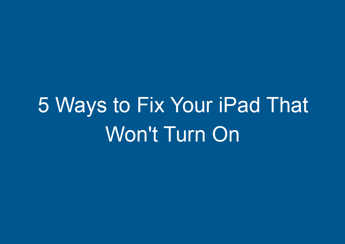 5 Ways To Fix Your IPad That Won't Turn On - Digitalhow - What To Do If Ipad Won't Turn On