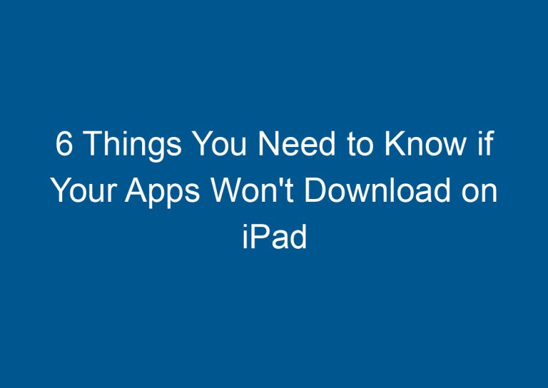 6 Things You Need to Know if Your Apps Won't Download on iPad 6