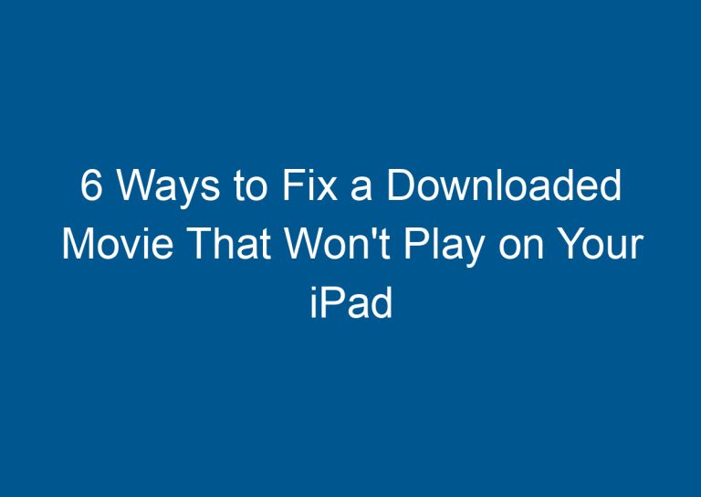 6 Ways to Fix a Downloaded Movie That Won't Play on Your iPad 4