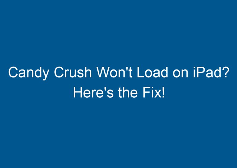 Candy Crush Won't Load on iPad? Here's the Fix! 4