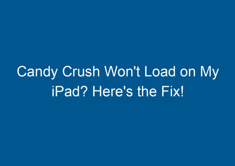 Candy Crush Won't Load on My iPad? Here's the Fix! 3