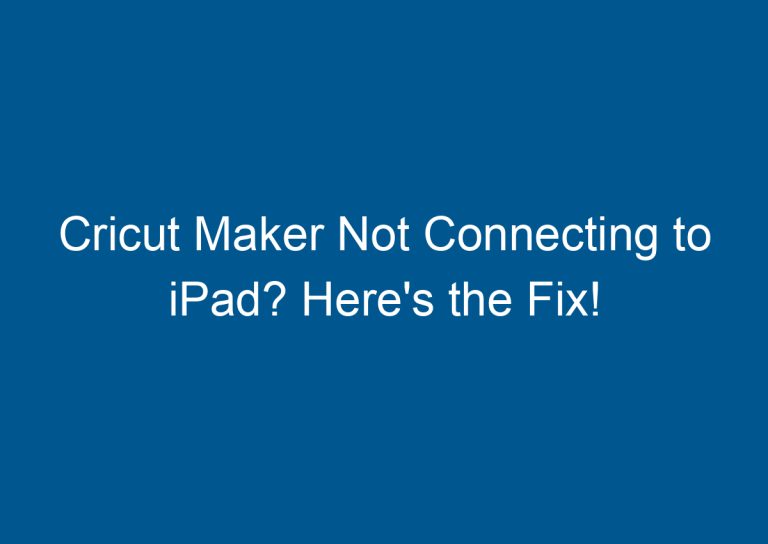 Cricut Maker Not Connecting to iPad? Here's the Fix! 4