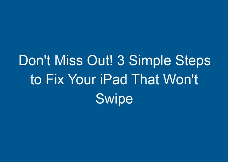 Don't Miss Out! 3 Simple Steps to Fix Your iPad That Won't Swipe