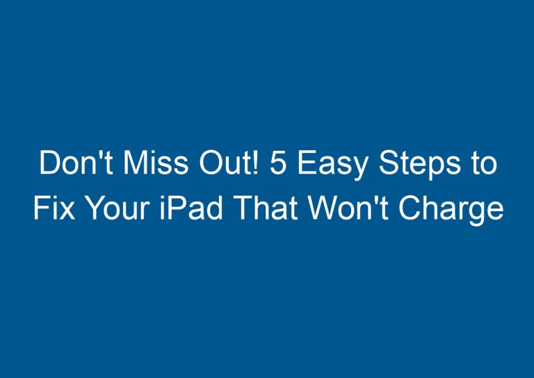 Don't Miss Out! 5 Easy Steps to Fix Your iPad That Won't Charge 2