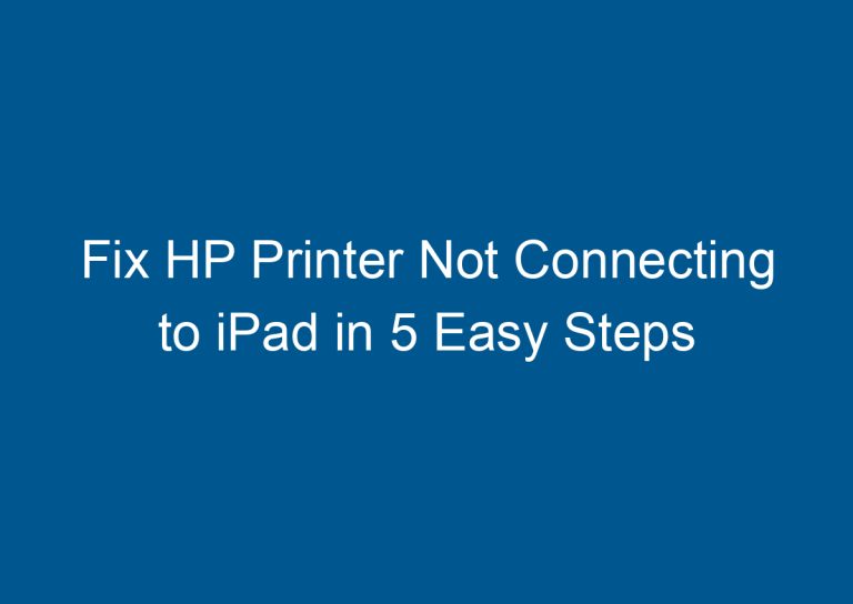 Fix HP Printer Not Connecting to iPad in 5 Easy Steps 5