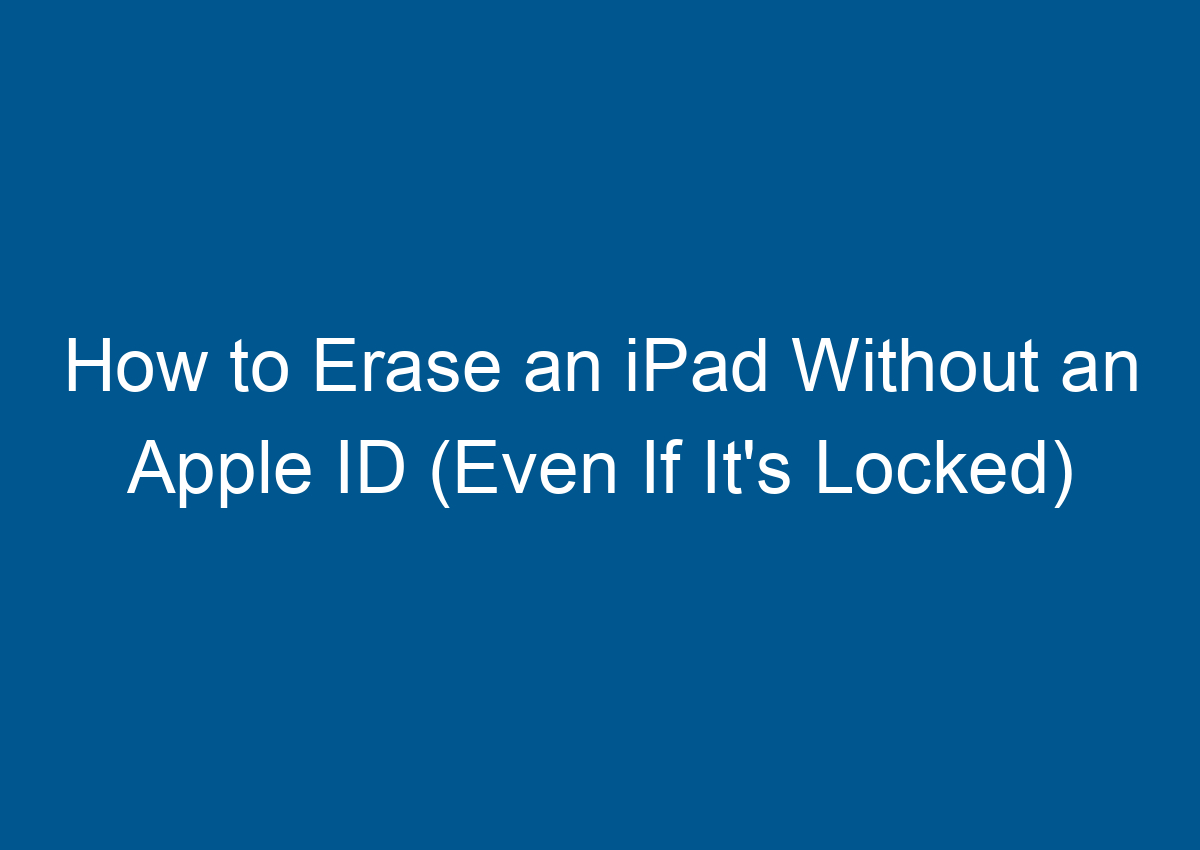 how-to-erase-an-ipad-without-an-apple-id-even-if-it-s-locked-digitalhow