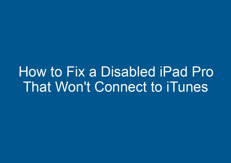 How to Fix a Disabled iPad Pro That Won't Connect to iTunes 7