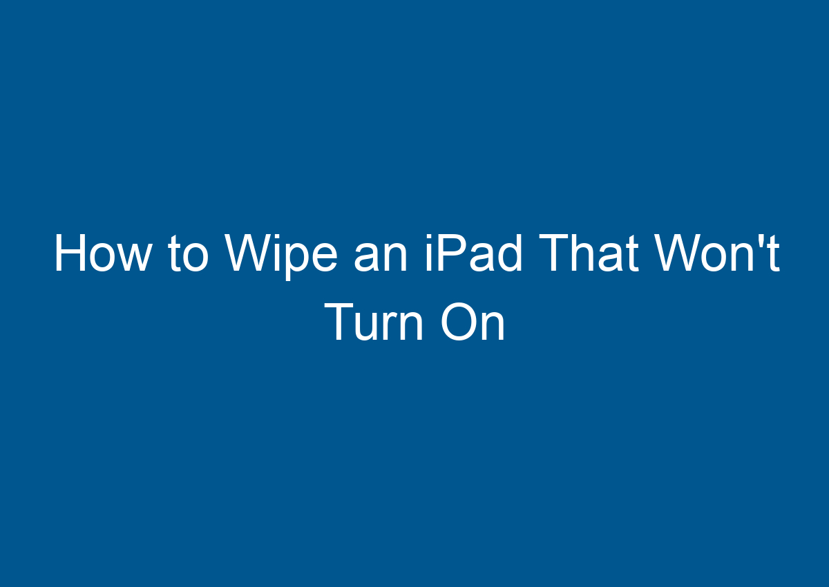 How to wipe an ipad that won t turn on digitalhow