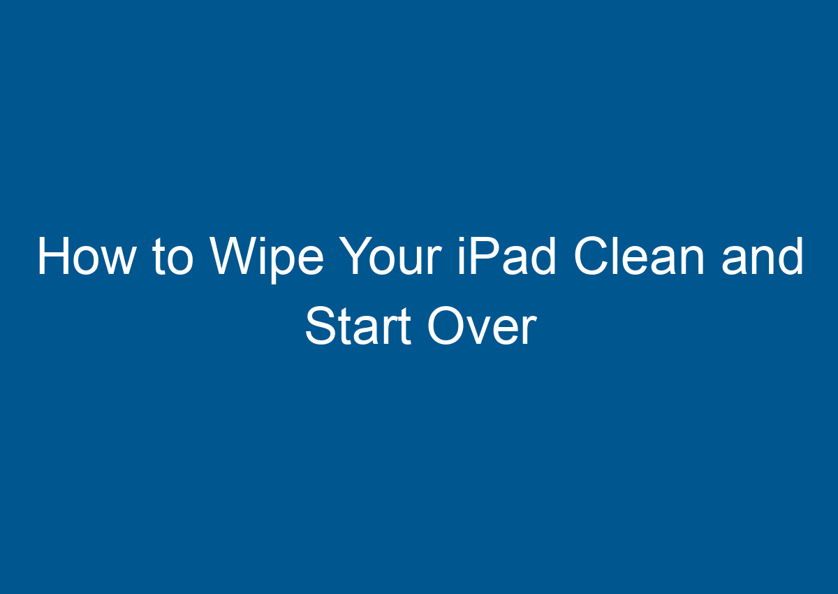 How To Wipe Your IPad Clean And Start Over - Digitalhow