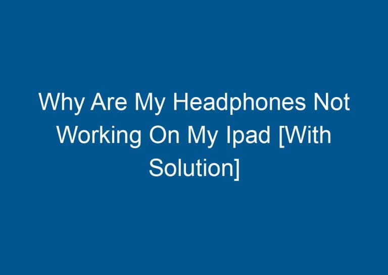 Why Are My Headphones Not Working On My Ipad [With Solution] 5
