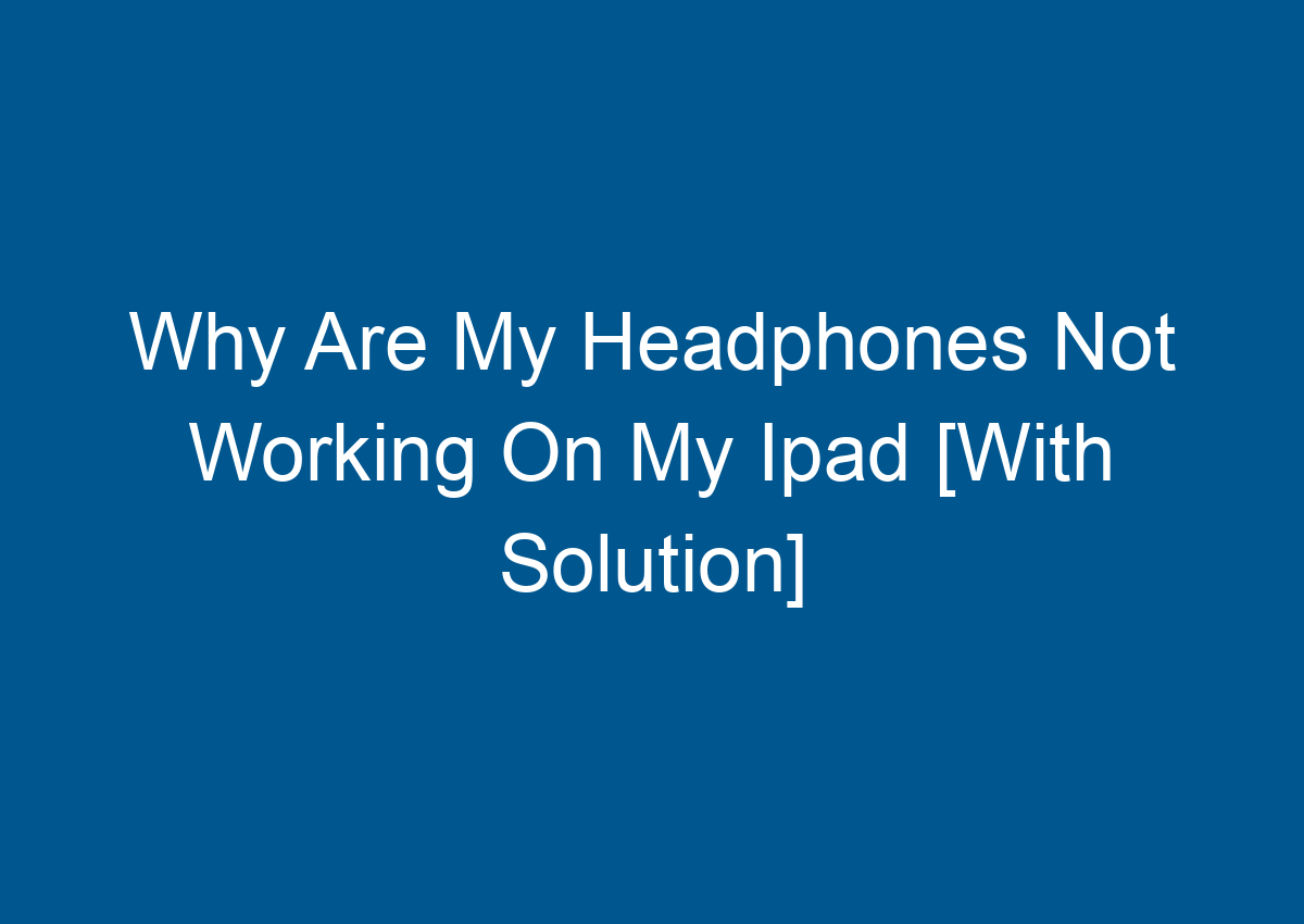 Why Are My Headphones Not Working On My Ipad [With Solution] Digitalhow