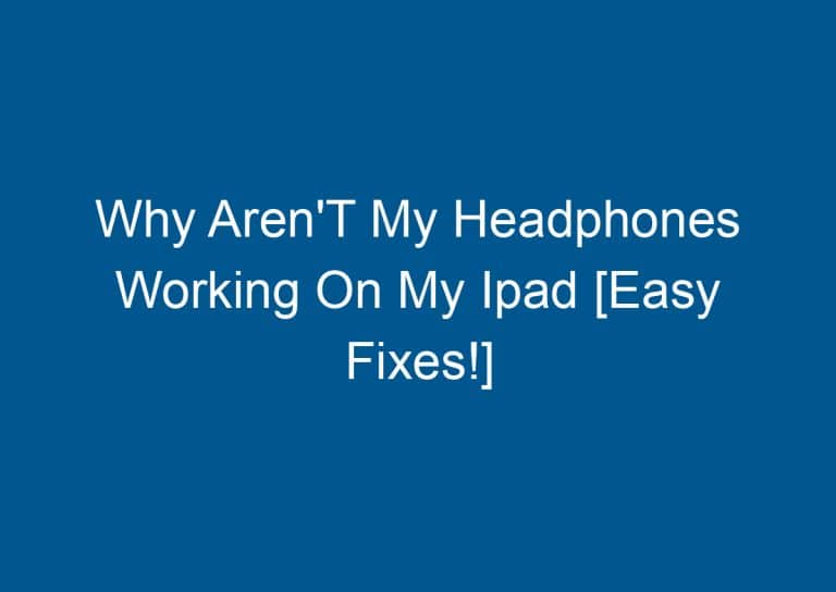 Why Aren'T My Headphones Working On My Ipad [Easy Fixes!] 4