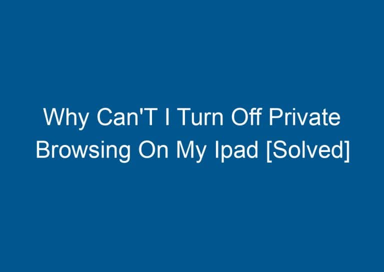 Why Can'T I Turn Off Private Browsing On My Ipad [Solved] 3