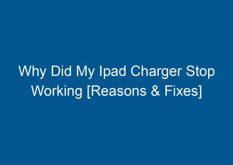 Why Did My Ipad Charger Stop Working [Reasons & Fixes] 2