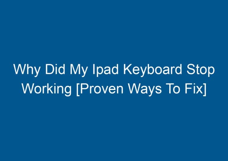 Why Did My Ipad Keyboard Stop Working [Proven Ways To Fix]