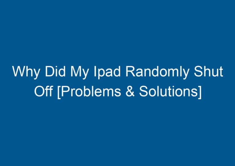 Why Did My Ipad Randomly Shut Off [Problems & Solutions] 9