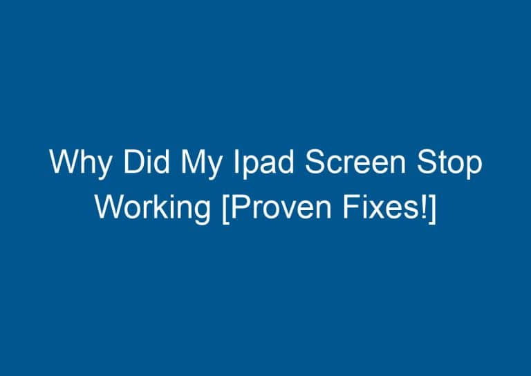 Why Did My Ipad Screen Stop Working [Proven Fixes!] 7