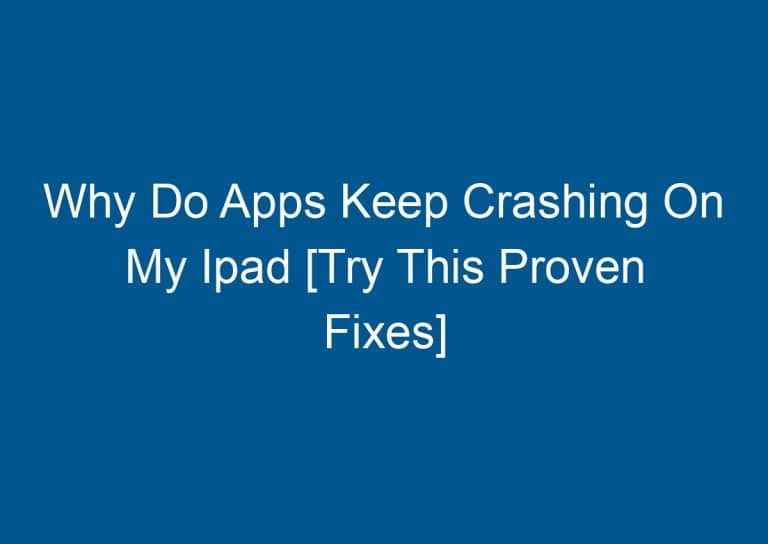 Why Do Apps Keep Crashing On My Ipad [Try This Proven Fixes] 2