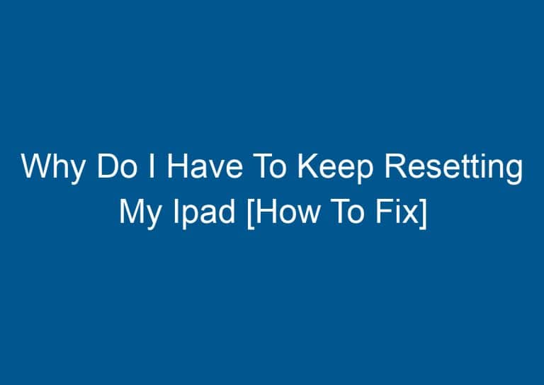 Why Do I Have To Keep Resetting My Ipad [How To Fix] 3
