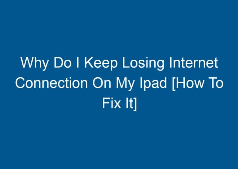 Why Do I Keep Losing Internet Connection On My Ipad [How To Fix It] 4