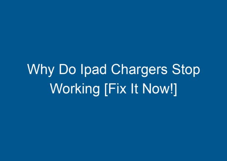 Why Do Ipad Chargers Stop Working [Fix It Now!] 9
