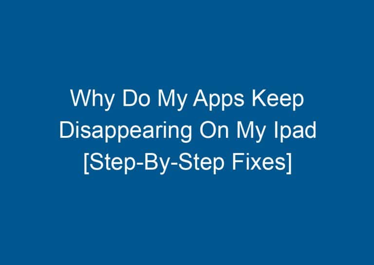 Why Do My Apps Keep Disappearing On My Ipad [Step-By-Step Fixes] 6