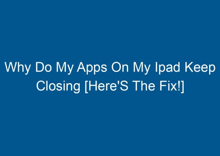 Why Do My Apps On My Ipad Keep Closing [Here'S The Fix!] 5