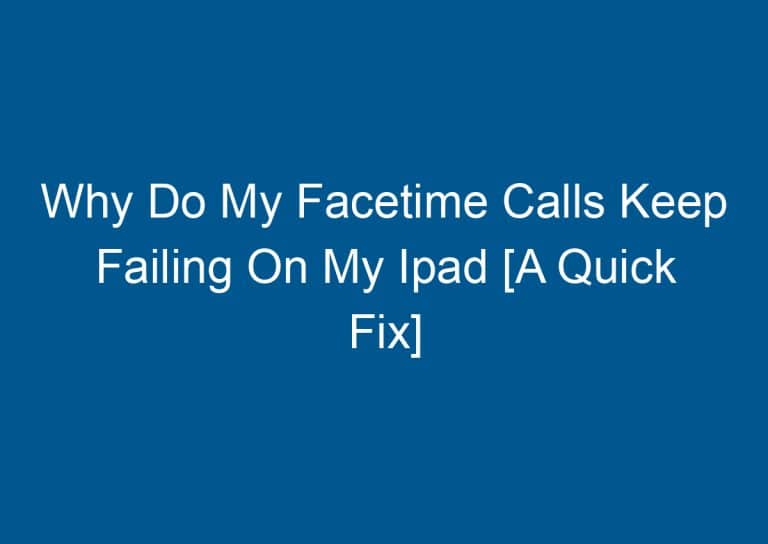 Why Do My Facetime Calls Keep Failing On My Ipad [A Quick Fix] 4
