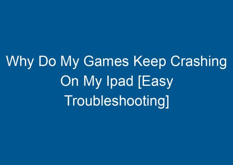 Why Do My Games Keep Crashing On My Ipad [Easy Troubleshooting] 2