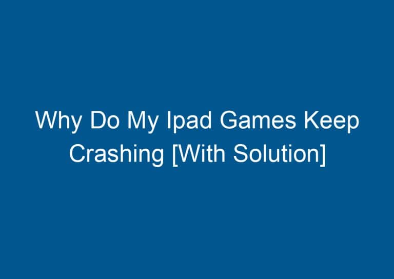 Why Do My Ipad Games Keep Crashing [With Solution] 9