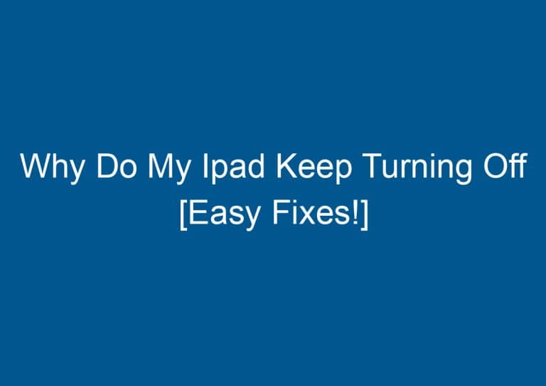 Why Do My Ipad Keep Turning Off [Easy Fixes!] 8