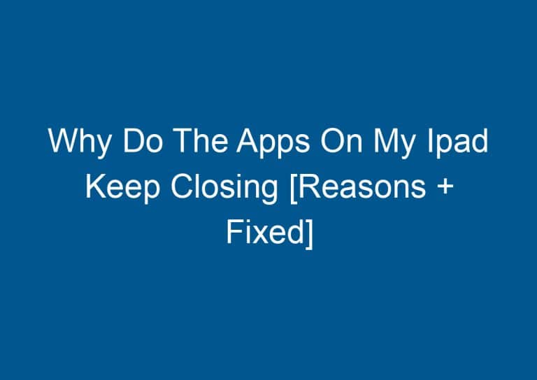 Why Do The Apps On My Ipad Keep Closing [Reasons + Fixed] 9
