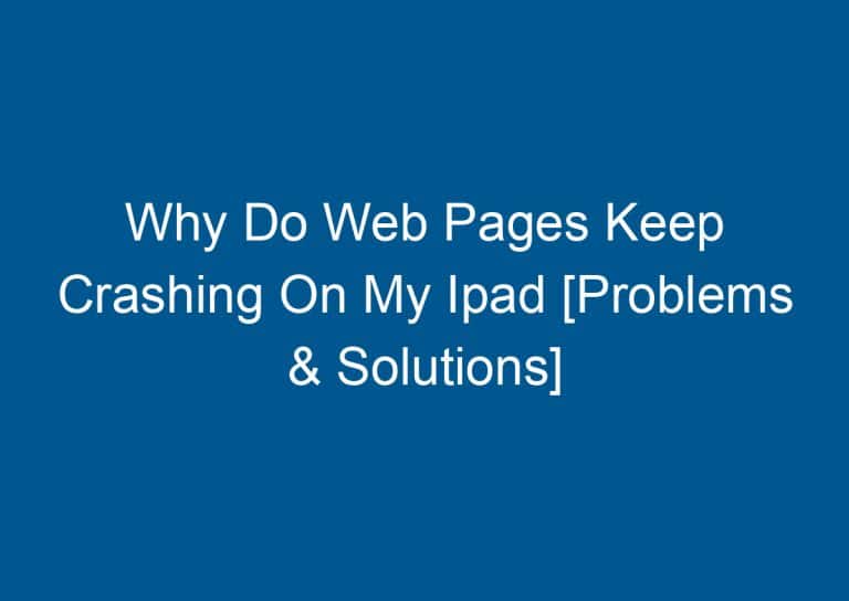 Why Do Web Pages Keep Crashing On My Ipad [Problems & Solutions] 7