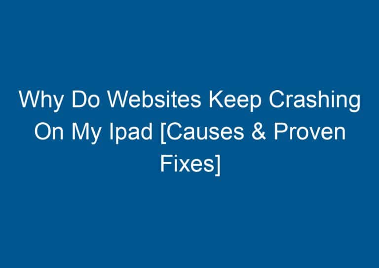 Why Do Websites Keep Crashing On My Ipad [Causes & Proven Fixes] 6